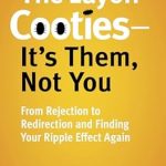 Discover Empowering Insights in This Must-Read: The Layoff Cooties – It’s Them, Not You: From Rejection to Redirection and Finding Your Ripple Effect Again
