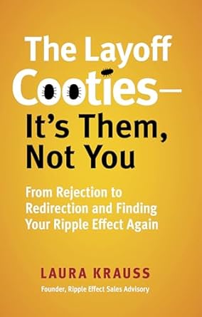 Discover Empowering Insights in This Must-Read: The Layoff Cooties – It’s Them, Not You: From Rejection to Redirection and Finding Your Ripple Effect Again