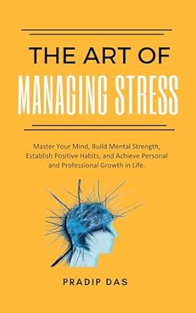 Transform Your Life This Holiday Season: A Comprehensive Review of ‘The Art of Managing Stress: Master Your Mind, Build Mental Strength, Establish Positive Habits, and Achieve Personal and Professional Growth in Life.’
