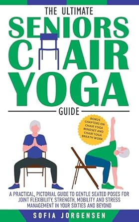Transform Your Health: A Comprehensive Review of The Ultimate Seniors Chair Yoga Guide: A Practical, Pictorial Guide to Gentle Seated Poses for Joint Flexibility, Strength, Mobility, and Stress Management in Your Sixties and Beyond