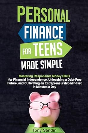 Unlock Your Financial Future: A Comprehensive Review of ‘Personal Finance for Teens Made Simple: Mastering Responsible Money Skills for Financial Independence, Unleashing a Debt-Free Future, and Cultivating an Entrepreneurship Mindset in Minutes a Day’
