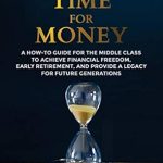 Unlock Financial Freedom with This Must-Read: Stop Trading Your Time for Money – A How-To Guide for the Middle Class to Achieve Financial Freedom, Early Retirement, and Provide a Legacy for Future Generations