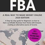 Unlock Your Financial Freedom: A Comprehensive Review of ‘Amazon FBA: A Real Way to Make Money Online – 2020 Edition – A Step-by-Step Guide for Beginners on How to Start a Profitable Business from Home With Amazon’