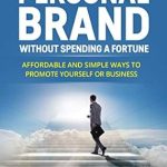 Discover the Secrets to Building Your Image: A Review of ‘How to Create a Personal Brand without Spending a Fortune: Affordable and Simple Ways to Promote Yourself or Business’