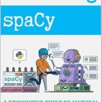 Unlock the Secrets of NLP: A Comprehensive Review of ‘Mastering spaCy: A Beginner’s Guide to Natural Language Processing’ Unlock the Secrets of NLP: A Comprehensive Review of ‘Mastering spaCy: A Beginner’s Guide to Natural Language Processing’