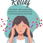 Discover Effective Strategies in the Must-Read ‘Migraine Relief: The Drug-Free Guide for Managing and Preventing Your Headaches and Pain’