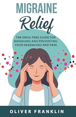 Discover Effective Strategies in the Must-Read ‘Migraine Relief: The Drug-Free Guide for Managing and Preventing Your Headaches and Pain’