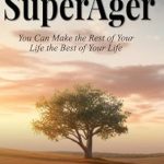 Unlock the Secrets to Longevity: A Comprehensive Review of ‘How to Be a SuperAger: Make the Rest of Your Life the Best of Your Life’