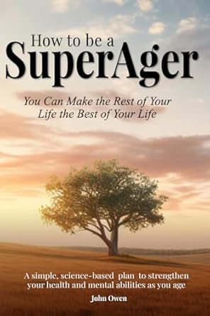 Unlock the Secrets to Longevity: A Comprehensive Review of ‘How to Be a SuperAger: Make the Rest of Your Life the Best of Your Life’