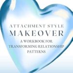 Transform Your Relationships: A Comprehensive Review of ‘Attachment Style Makeover: A Workbook for Transforming Relationship Patterns’