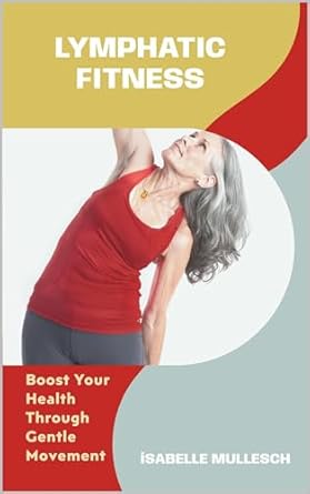 Transform Your Well-Being: A Comprehensive Review of Lymphatic Fitness: Boost Your Health Through Gentle Movement