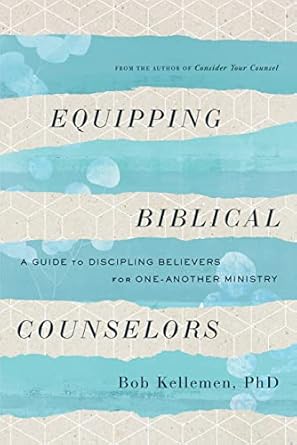 Must-Read Insights: Equipping Biblical Counselors: A Guide to Discipling Believers for One-Another Ministry