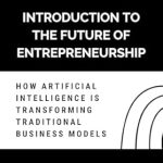 Essential Insights Revealed: Introduction to the Future of Entrepreneurship – How Artificial Intelligence is Transforming Traditional Business Models Essential Insights Revealed: Introduction to the Future of Entrepreneurship – How Artificial Intelligence is Transforming Traditional Business Models