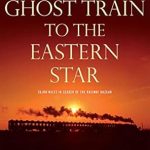 Unforgettable Journey Awaits: A Review of Ghost Train to the Eastern Star: 28,000 Miles in Search of the Railway Bazaar Unforgettable Journey Awaits: A Review of Ghost Train to the Eastern Star: 28,000 Miles in Search of the Railway Bazaar