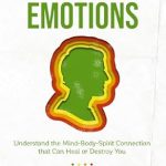 Transform Your Well-Being: A Comprehensive Review of ‘Deadly Emotions: Understand the Mind-Body-Spirit Connection that Can Heal or Destroy You’ Transform Your Well-Being: A Comprehensive Review of ‘Deadly Emotions: Understand the Mind-Body-Spirit Connection that Can Heal or Destroy You’