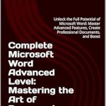 “Transform Your Document Creation Skills: A Comprehensive Review of Complete Microsoft Word Advanced Level: Mastering the Art of Document Creation – Unlock the Full Potential of Microsoft Word, Master Advanced Features, Create Professional Documents, and Boost Your Productivity” “Transform Your Document Creation Skills: A Comprehensive Review of Complete Microsoft Word Advanced Level: Mastering the Art of Document Creation – Unlock the Full Potential of Microsoft Word, Master Advanced Features, Create Professional Documents, and Boost Your Productivity”