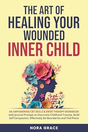 Discover Transformative Healing: A Comprehensive Review of ‘The Art of Healing Your Wounded Inner Child: An Empowering CBT Skills & EMDR Therapy Workbook (Personal Growth Series 1)’