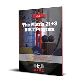 Transform Your Fitness Journey: A Comprehensive Review of The Matrix 21+3 HIRT Program: A Practical Approach to Low Volume and High Intensity (Everything You Need To Know About High Intensity Resistance Training Book 3)