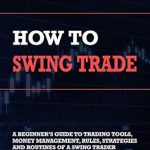 Unlock Your Trading Potential: A Comprehensive Review of ‘How To Swing Trade: A Beginner’s Guide to Trading Tools, Money Management, Rules, Routines and Strategies of a Swing Trader’ Unlock Your Trading Potential: A Comprehensive Review of ‘How To Swing Trade: A Beginner’s Guide to Trading Tools, Money Management, Rules, Routines and Strategies of a Swing Trader’
