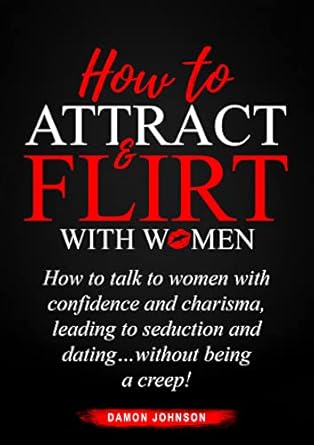 Unlock the Secrets of Charisma: A Comprehensive Review of ‘How To Attract & Flirt With Women: How to Talk to Women with Confidence and Charisma, Leading to Seduction and Dating…Without Being a Creep!’