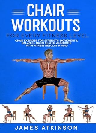 Unlock Your Fitness Potential: A Comprehensive Review of ‘Chair Workouts for Every Fitness Level: Chair Exercise for Strength, Movement & Balance’ – Quick Seated Workouts with Fitness Results in Mind (Exercise Books for Seniors)