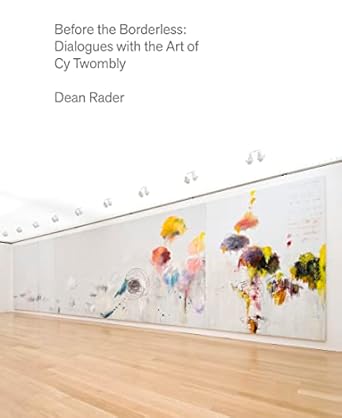 Unveiling Artistic Depth: A Comprehensive Review of ‘Before the Borderless: Dialogues with the Art of Cy Twombly’