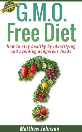 Transform Your Health: A Comprehensive Review of ‘GMO Free Diet: How to Stay Healthy by Identifying and Avoiding Dangerous Foods (Genetically Modified Foods)(Monsanto)’