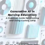 Transform Your Nursing Education Experience: A Comprehensive Review of Generative AI in Nursing Education: A Practical Guide to Creating and Using Custom GPTs Transform Your Nursing Education Experience: A Comprehensive Review of Generative AI in Nursing Education: A Practical Guide to Creating and Using Custom GPTs