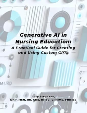Transform Your Nursing Education Experience: A Comprehensive Review of Generative AI in Nursing Education: A Practical Guide to Creating and Using Custom GPTs