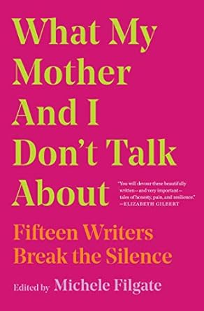 Uncovering Hidden Truths: A Deep Dive into What My Mother and I Don’t Talk About: Fifteen Writers Break the Silence (What We Don’t Talk About Book 1)