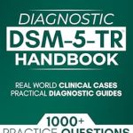 Unlock Your Diagnostic Skills: A Comprehensive Review of DSM-5-TR Diagnostic Handbook: 1000+ Interactive Questions, Real-World Clinical Cases, and Practical Diagnostic Guides