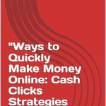 Unlock Your Financial Freedom: A Comprehensive Review of ‘Ways to Quickly Make Money Online: Cash Clicks Strategies Revealed!’