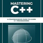Unlock Your Coding Potential with This Must-Read: Mastering C++: A Comprehensive Guide To Learn C++ Programming Unlock Your Coding Potential with This Must-Read: Mastering C++: A Comprehensive Guide To Learn C++ Programming