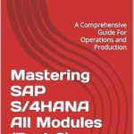 Unlock the Secrets of Efficient Operations: Mastering SAP S/4HANA All Modules (Part 2): A Comprehensive Guide For Operations and Production Unlock the Secrets of Efficient Operations: Mastering SAP S/4HANA All Modules (Part 2): A Comprehensive Guide For Operations and Production