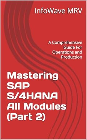 Unlock the Secrets of Efficient Operations: Mastering SAP S/4HANA All Modules (Part 2): A Comprehensive Guide For Operations and Production