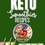 Unlock the Secrets to Healthy Living: A Review of ‘Keto Smoothies Recipes: Deliciously Low Carb Blends for a Healthier You’