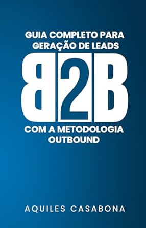 Descubra os Segredos da Geração de Leads: Guia Completo para Geração de Leads B2B com a Metodologia Outbound (Portuguese Edition) – Uma Análise Abrangente