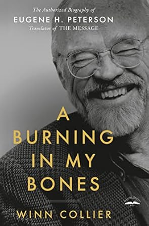 Discover the Inspiring Life of a Faithful Translator: A Burning in My Bones: The Authorized Biography of Eugene H. Peterson, Translator of The Message