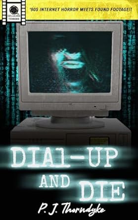Chillingly Nostalgic: A Must-Read for Horror Fans – Dial-Up and Die: ’90s Internet Horror meets Found Footage! (Celluloid Terrors Book 6)