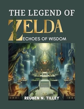 Unlock Your Adventure: A Comprehensive Review of The Legend of Zelda Echoes of Wisdom: A Step-By-Step Walkthrough to Become a Pro In The Boss Battles, Conquer Every Quest, Master Every Collectible, and Uncover Every Secret