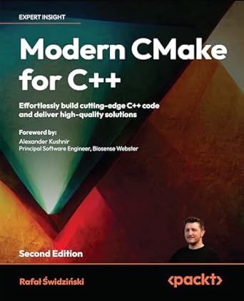 Unlock Your C++ Potential with This Must-Read Guide: Modern CMake for C++ – Second Edition: Effortlessly Build Cutting-Edge C++ Code and Deliver High-Quality Solutions
