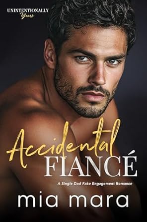 Discover the Heartwarming Charm in ‘Accidental Fiancé: A Single Dad Fake Engagement Romance (Unintentionally Yours)’ – A Must-Read for Romance Lovers!
