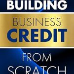 Unlock Your Financial Future: A Comprehensive Review of ‘Building Business Credit From Scratch’