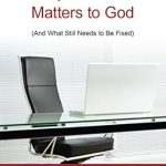 Discover the Impact of Faith on Commerce: A Review of ‘Why Business Matters to God: (And What Still Needs to Be Fixed)’