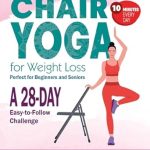 Transform Your Wellness Journey: A Comprehensive Review of Chair Yoga for Weight Loss: 28-Day Challenge for Maximal Results by Oliviya Klein – Few Minutes a Day with Gentle Poses, Perfect for Beginners and Seniors