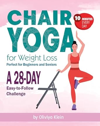 Transform Your Wellness Journey: A Comprehensive Review of Chair Yoga for Weight Loss: 28-Day Challenge for Maximal Results by Oliviya Klein – Few Minutes a Day with Gentle Poses, Perfect for Beginners and Seniors