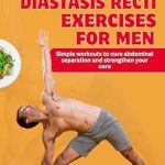 Unlock Your Core Strength: A Comprehensive Review of Diastasis Recti Exercises for Men – Simple Workouts to Cure Abdominal Separation and Strengthen Your Core