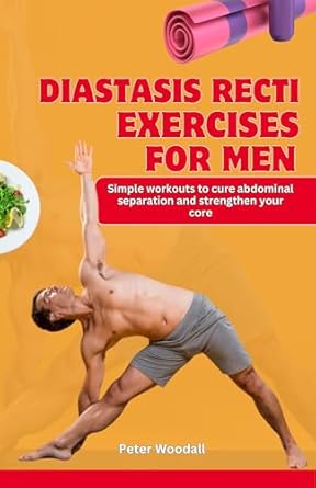 Unlock Your Core Strength: A Comprehensive Review of Diastasis Recti Exercises for Men – Simple Workouts to Cure Abdominal Separation and Strengthen Your Core
