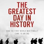 An Unforgettable Journey Through History: A Review of THE GREATEST DAY IN HISTORY – How the First World War Finally Came to an End