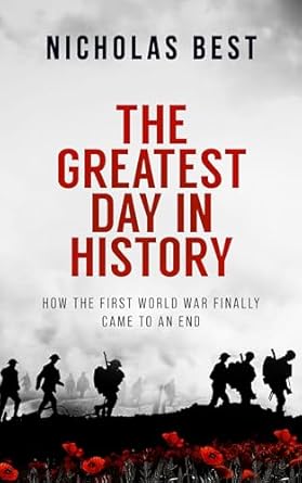 An Unforgettable Journey Through History: A Review of THE GREATEST DAY IN HISTORY – How the First World War Finally Came to an End
